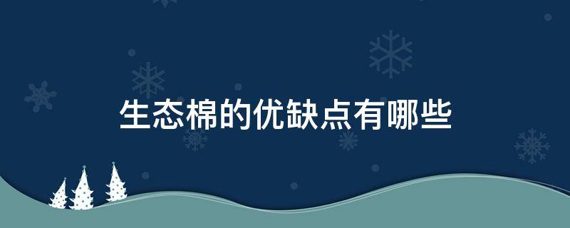 生态棉的优缺点有哪些（生态棉是什么材质?生态棉有什么优点和缺点?）