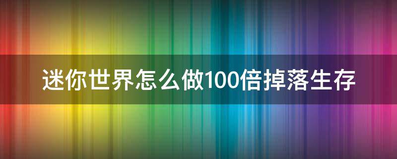 迷你世界怎么做100倍掉落生存（迷你世界如何做100倍掉落生存）