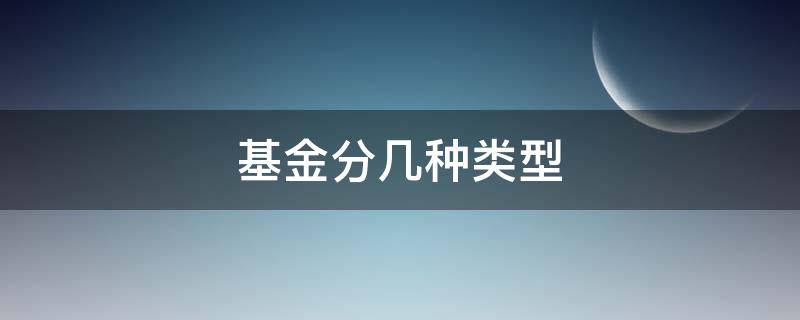 基金分几种类型 基金分几种类型,买哪一个比较好