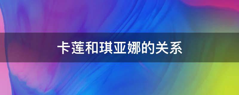 卡莲和琪亚娜的关系 琪亚娜卡莲什么关系