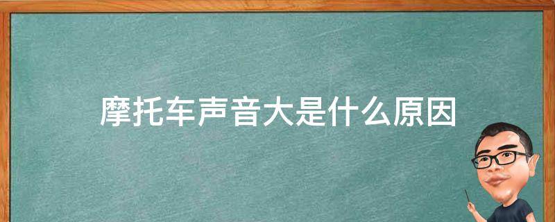 摩托车声音大是什么原因 摩托车声音大是什么原因有三