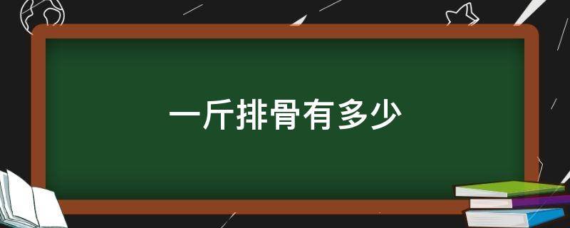 一斤排骨有多少 一斤排骨有多少肉