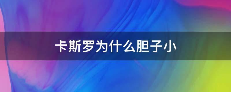 卡斯罗为什么胆子小（卡斯罗胆子小怎么办）