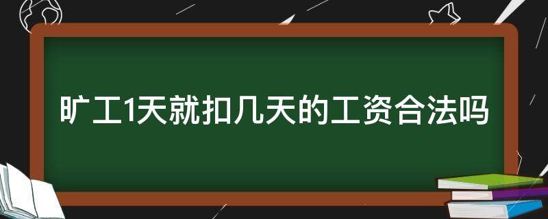 旷工1天就扣几天的工资合法吗（旷工一天扣几天工资）