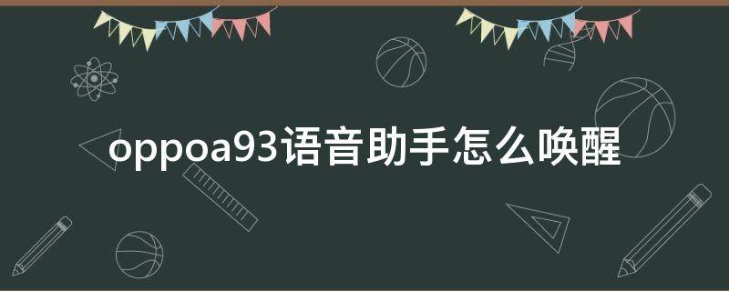 oppoa93语音助手怎么唤醒 oppoA91语音助手怎么唤醒