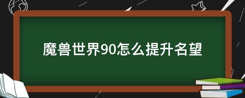 魔兽世界9.0怎么提升名望 魔兽世界9.1怎么升名望