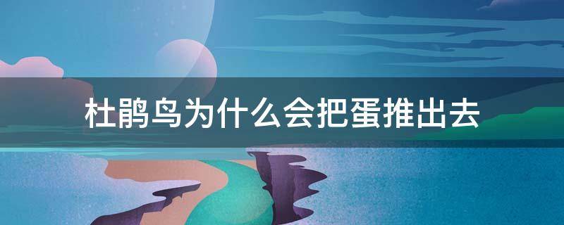 杜鹃鸟为什么会把蛋推出去 杜鹃鸟为啥要把蛋弄出去