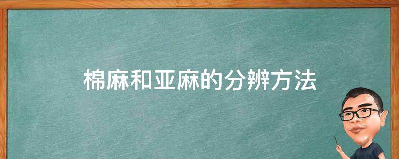 棉麻和亚麻的分辨方法（怎样鉴别亚麻和棉麻）