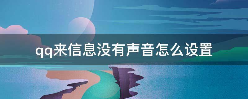 qq来信息没有声音怎么设置 qq来信息没有声音怎么设置手机