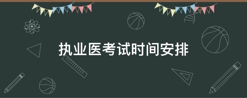 执业医考试时间安排（执业医考试时间安排山东2021）