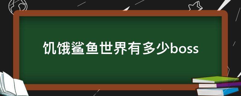 饥饿鲨鱼世界有多少boss（饥饿鲨世界所有版本）