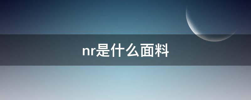 nr是什么面料 nr是什么材质