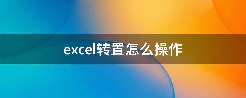 excel转置怎么操作 wpsexcel转置怎么操作