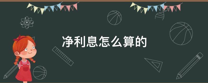 净利息怎么算的（净利息支出如何计算）