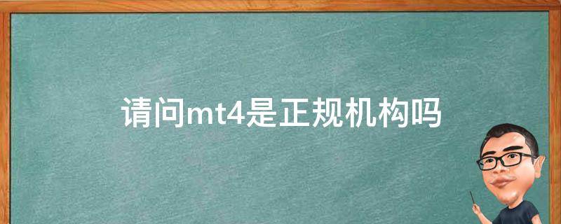 请问mt4是正规机构吗 mt4平台是正规公司吗