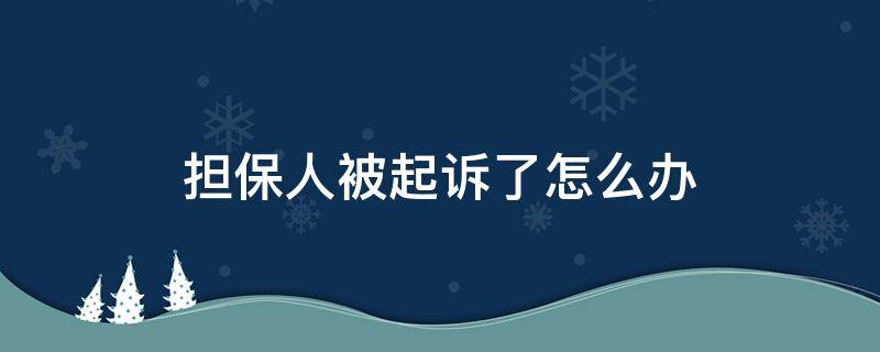 担保人被起诉了怎么办（车贷担保人被起诉了怎么办）