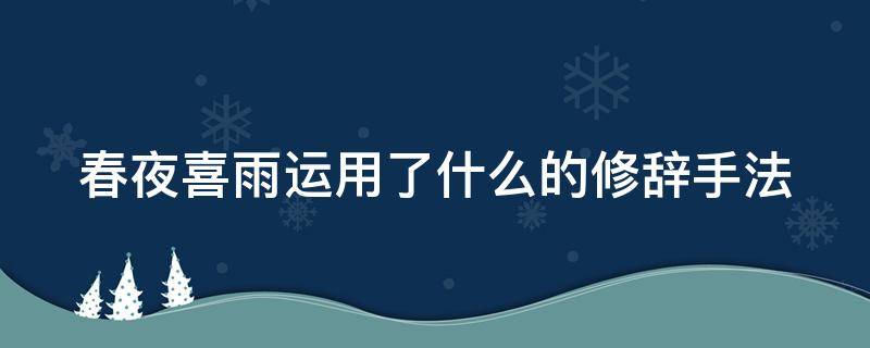 春夜喜雨运用了什么的修辞手法 春夜喜雨应用了什么修辞手法