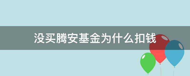 没买腾安基金为什么扣钱 没买腾安基金为什么扣钱还说是消费