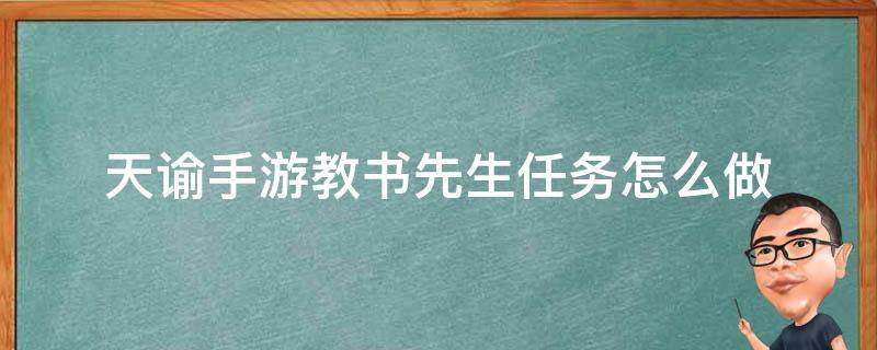 天谕手游教书先生任务怎么做（天谕手游梁先生在哪里教书先生任务完成方式）