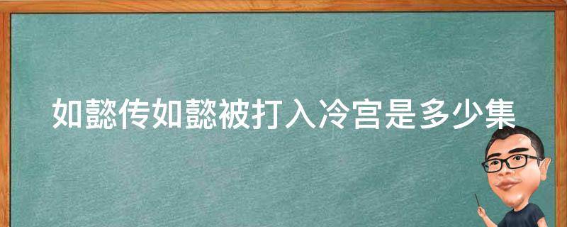 如懿传如懿被打入冷宫是多少集（如懿传如懿被打入冷宫是多少集啊）