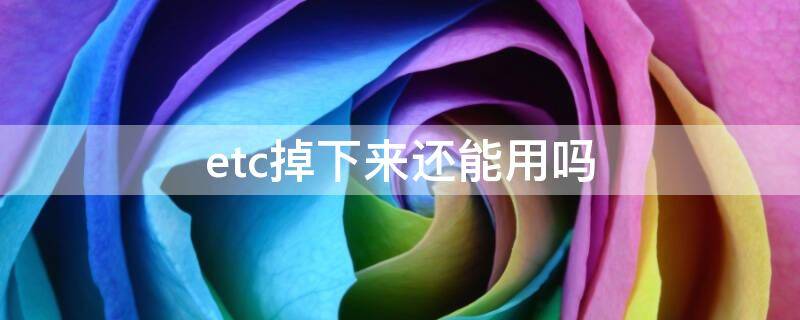 etc掉下来还能用吗 etc脱落还能用吗