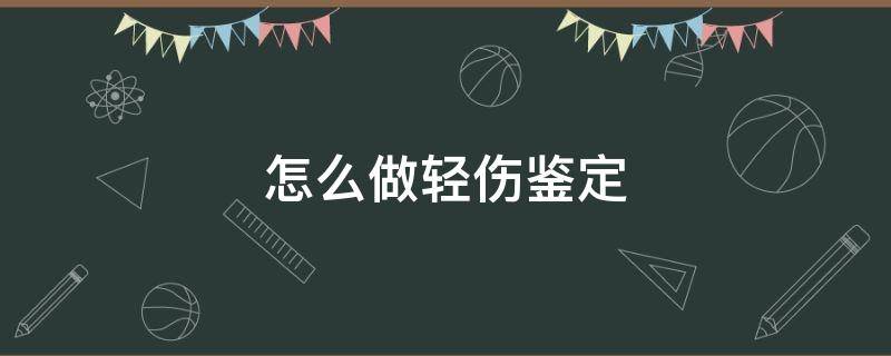 怎么做轻伤鉴定 做轻伤鉴定需要什么资料?