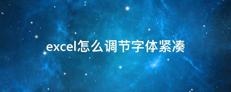 excel怎么调节字体紧凑（怎么样让excel字体紧凑）