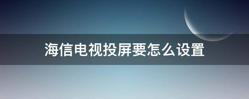 海信电视投屏要怎么设置（海信电视投屏电视怎么设置）