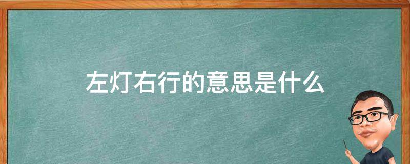 左灯右行的意思是什么 左 灯 右 行