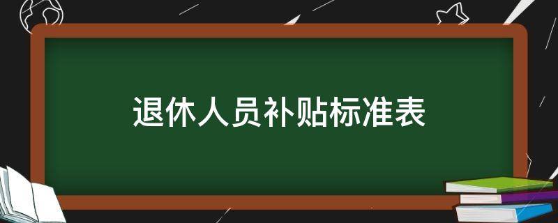 退休人员补贴标准表 退休人员补贴标准表怎样算