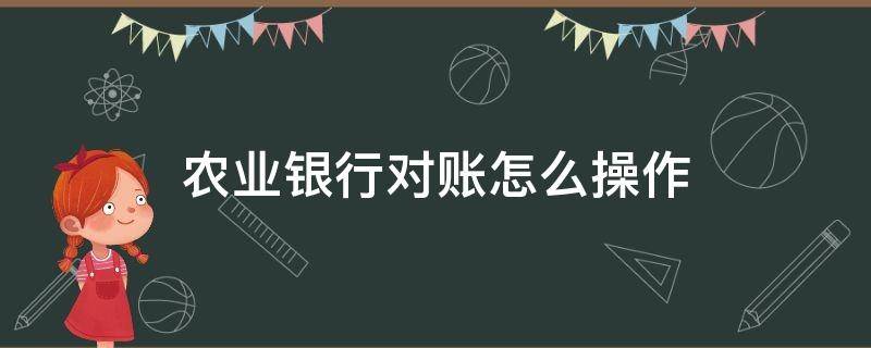 农业银行对账怎么操作（农业银行对账的操作步骤）