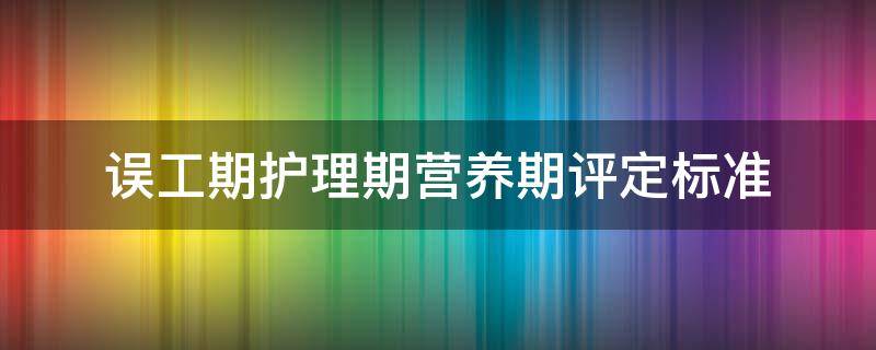 误工期护理期营养期评定标准 误工期护理期营养期评定标准2014