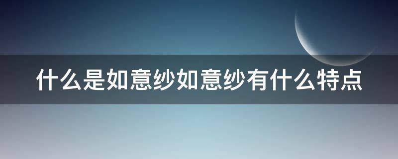 什么是如意纱如意纱有什么特点 如意纱容易皱吗?