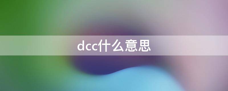 dcc什么意思 dcc是什么意思