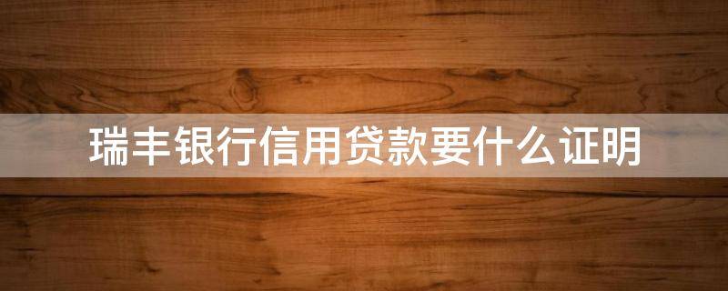 瑞丰银行信用贷款要什么证明 瑞丰银行信用贷款要求