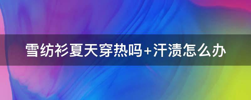 雪纺衫夏天穿热吗 雪纺衫夏天穿热吗?