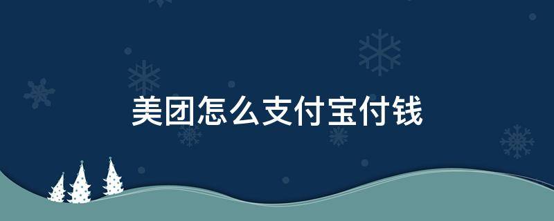 美团怎么支付宝付钱 美团怎么用支付宝支付钱