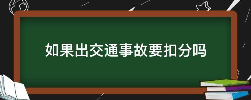 如果出交通事故要扣分吗 出现交通事故要扣分吗