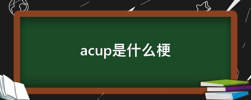 acup是什么梗 “ACup?”