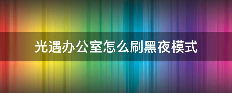 光遇办公室怎么刷黑夜模式 光遇办公室怎么刷黑夜模式2021