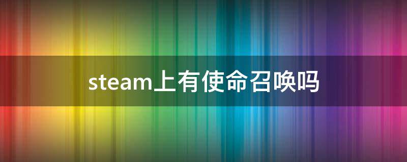 steam上有使命召唤吗（steam 有使命召唤吗）