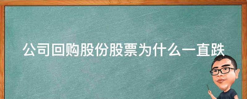 公司回购股份股票为什么一直跌（公司回购股份后股价下跌）