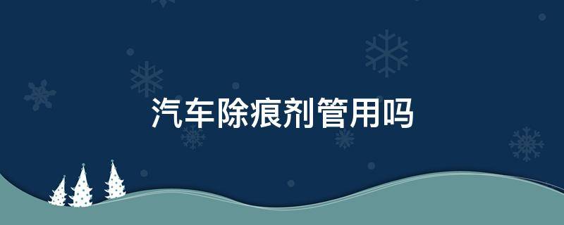 汽车除痕剂管用吗 车辆除痕剂