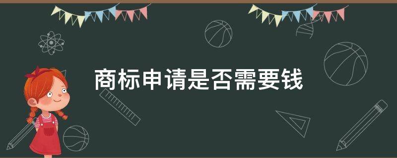 商标申请是否需要钱 自己申请商标要钱吗