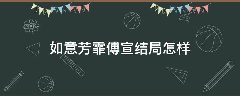 如意芳霏傅宣结局怎样 如意芳霏傅宣最后结局