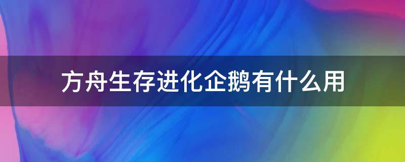 方舟生存进化企鹅有什么用（方舟进化生存远古企鹅有什么用）