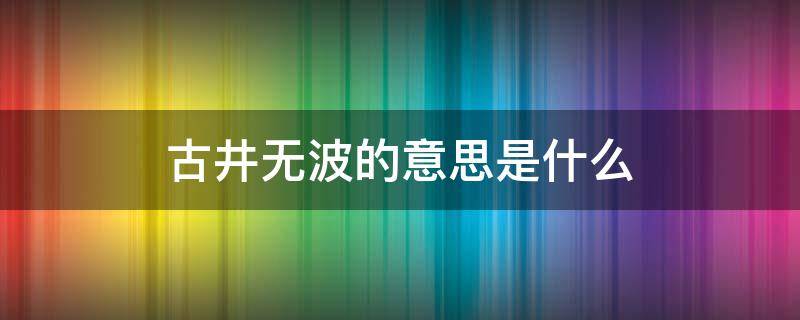 古井无波的意思是什么 古井无波?