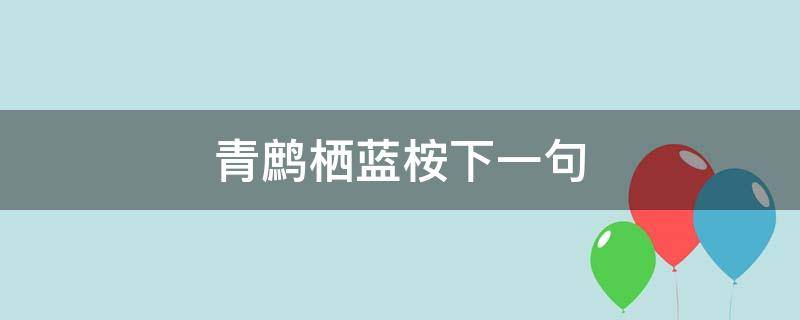 青鹧栖蓝桉下一句（蓝桉待青鹧,青鹧栖蓝桉）