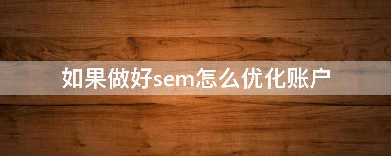 如果做好sem怎么优化账户 企业sem优化