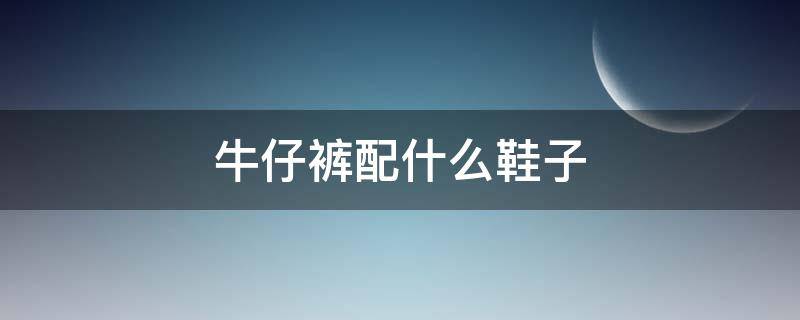 牛仔裤配什么鞋子（白色牛仔裤配什么鞋子）